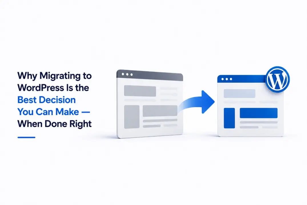 Why Migrating to WordPress Is the Best Decision You Can Make for Your Website When Done Right